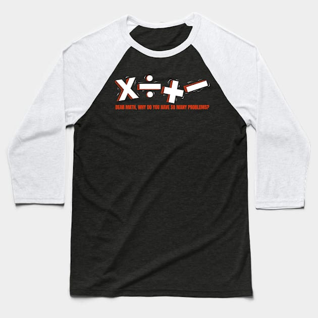 Dear Math, why do you have so much problems Baseball T-Shirt by SinBle